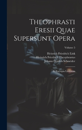 Theophrasti Eresii Quae Supersunt Opera: Et Excerpta Librorum; Volume 5