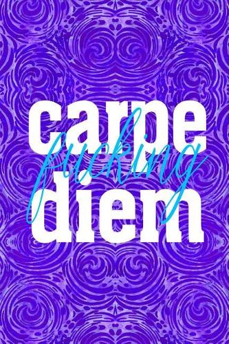 Carpe Fucking Diem