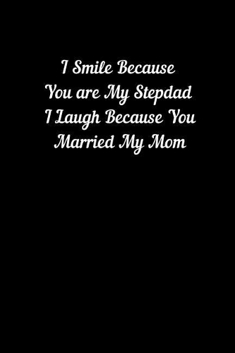 I Smile Because You are My Stepdad I Laugh Because You Married My Mom: Blank Lined Notebook Journal & Planner Appreciation Gift Funny Father Gift Black Notebook