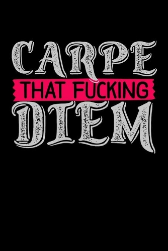 Carpe That Fucking Diem
