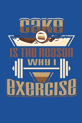 Cake Is The Reason Why I Exercise
