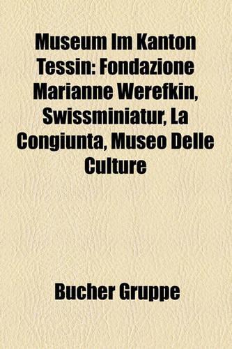 Museum Im Kanton Tessin: Fondazione Marianne Werefkin, Swissminiatur, La Congiunta, Museo Delle Culture(German)