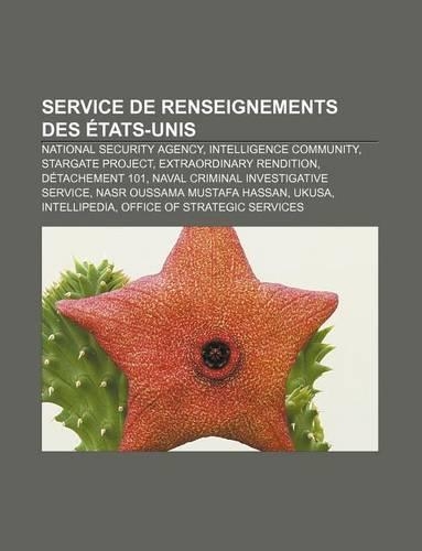 Service de Renseignements Des Etats-Unis: National Security Agency, Intelligence Community, Stargate Project, Extraordinary Rendition(French)