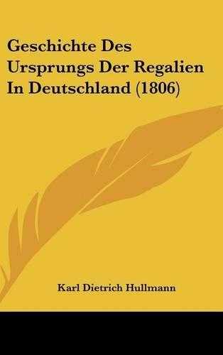 Geschichte Des Ursprungs Der Regalien in Deutschland (1806)
