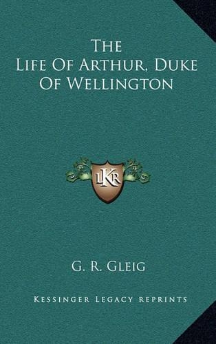 The Life of Arthur, Duke of Wellington