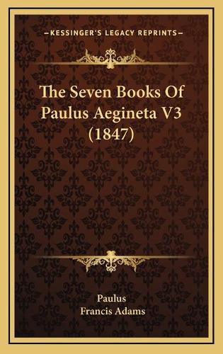 The Seven Books Of Paulus Aegineta V3 (1847): (English)