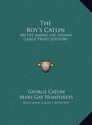 The Boy's Catlin: My Life Among the Indians (Large Print Edition)(English)