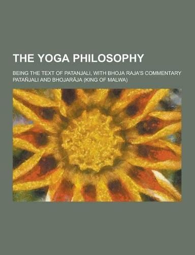 The Yoga Philosophy; Being the Text of Patanjali, with Bhoja Raja's Commentary