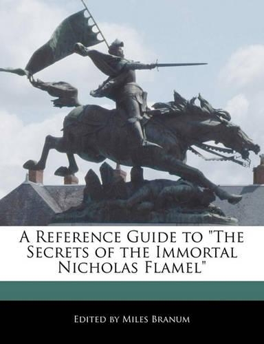 A Reference Guide to the Secrets of the Immortal Nicholas Flamel