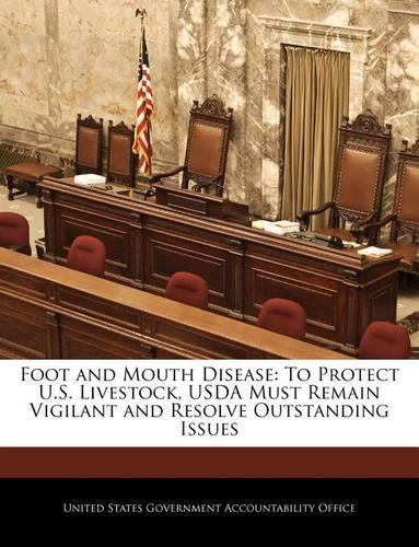 Foot and Mouth Disease: To Protect U.S. Livestock, USDA Must Remain Vigilant and Resolve Outstanding Issues(English)