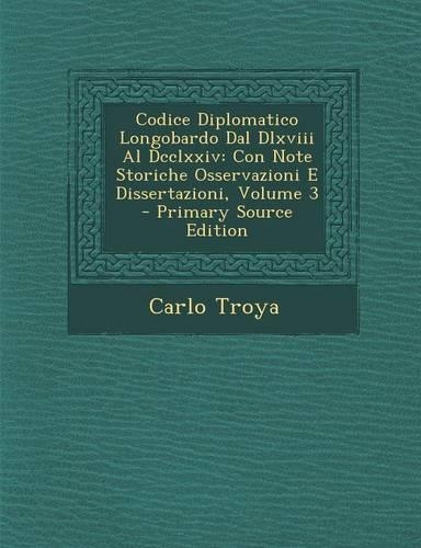 Codice Diplomatico Longobardo Dal Dlxviii Al Dcclxxiv: Con Note Storiche Osservazioni E Dissertazioni, Volume 3