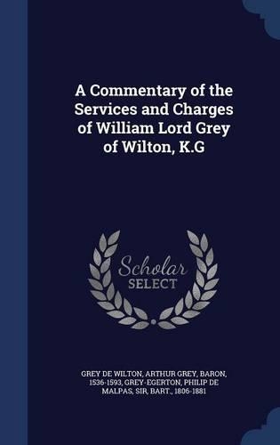 A Commentary of the Services and Charges of William Lord Grey of Wilton, K.G