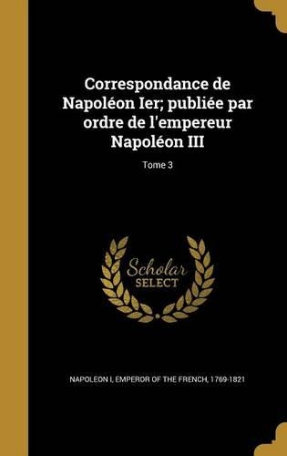 Correspondance de Napoléon Ier; publiée par ordre de l'empereur Napoléon III; Tome 3
