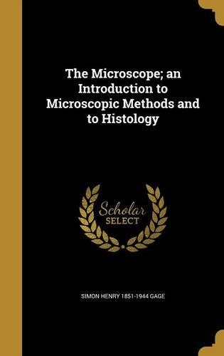 The Microscope; An Introduction to Microscopic Methods and to Histology