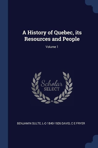 A History of Quebec, its Resources and People; Volume 1