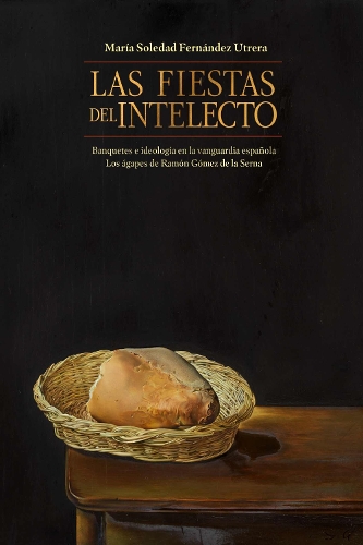 Las Fiestas Del Intelecto. Banquetes E Ideología En La Vanguardia Española