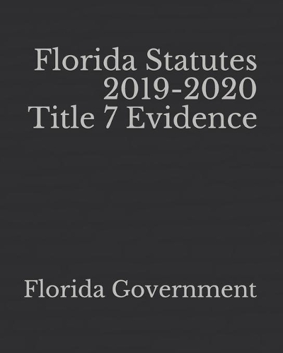 Florida Statutes 2019-2020 Title 7 Evidence