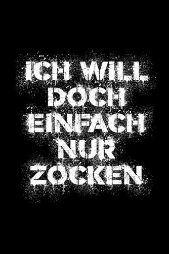 Ich Will Doch Einfach Nur Zocken: A5 (Handtaschenformat) Punktiertes Notizbuch oder Zocker Journal - Tagebuch Geschenkidee oder Witziges Weihnachtsgeschenk als Notizbuch für Männer u