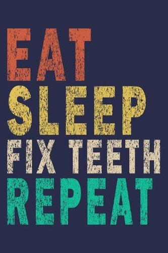 Eat Sleep Fix Teeth Repeat