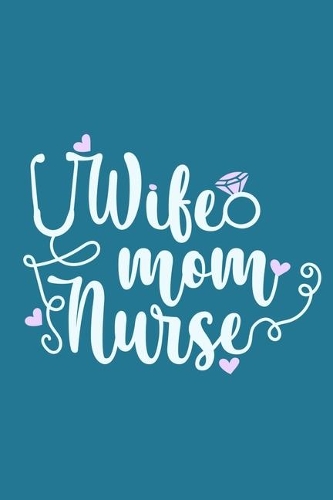 Wife Mom Nurse: Blank Lined Notebook: Registered Nurse Medical Practitioner Gift Journal 6x9 - 110 Blank Pages - Plain White Paper - Soft Cover Book