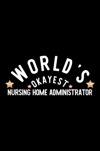 World's Okayest Nursing Home Administrator: Nice Notebook for Nursing Home Administrator - Funny Christmas Gift Idea for Nursing Home Administrator - Nursing Home Administrator Journal - 100 p