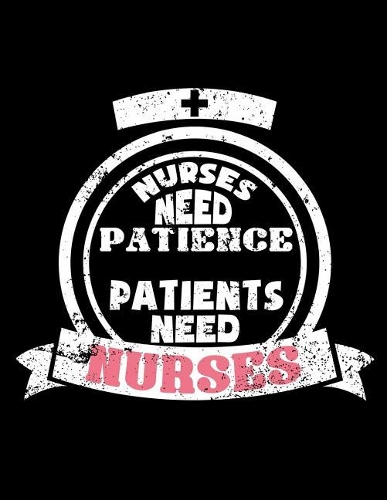 Nurses Need Patience Patients Need Nurses