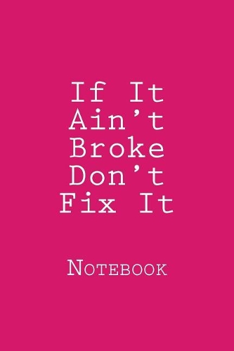 If It Ain't Broke Don't Fix It