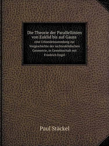 Die Theorie der Parallellinien von Euklid bis auf Gauss eine Urkundensammlung zur Vorgeschichte der nichteuklidischen Geometrie, in Gemeinschaft mit Friedrich Engel