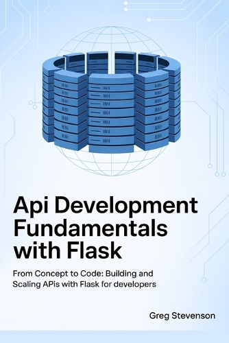API Development Fundamentals with Flask: From Concept to Code: Building and Scaling APIs with Flask for Developers