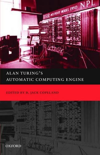 Alan Turing's Automatic Computing Engine: The Master Codebreaker's Struggle to build the Modern Computer(English)