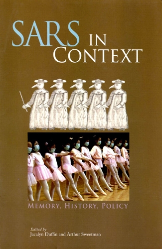 SARS in Context: Volume 27 Memory, History, and Policy(McGill-Queen's/Associated McGill-Queen's/Associated Medical Services Studies in the History of Medicine, Health, and Society)