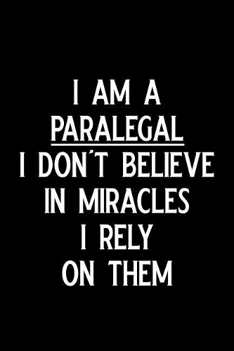 I Am a Paralegal I Don't Believe in Miracles I Rely on Them