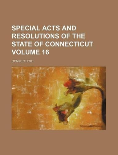 Special Acts and Resolutions of the State of Connecticut Volume 16