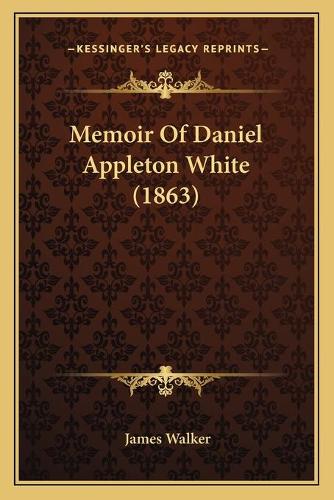 Memoir Of Daniel Appleton White (1863): (English)