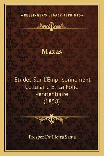 Mazas: Etudes Sur L'Emprisonnement Cellulaire Et La Folie Penitentiaire (1858)(French)