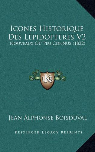 Icones Historique Des Lepidopteres V2: Nouveaux Ou Peu Connus (1832)(French)