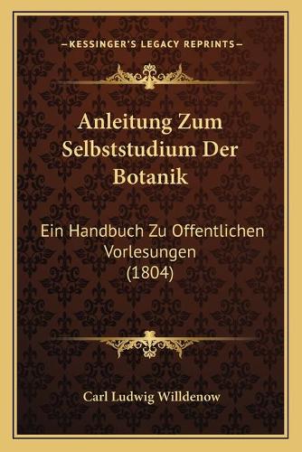 Anleitung Zum Selbststudium Der Botanik: Ein Handbuch Zu Offentlichen Vorlesungen (1804)(German)