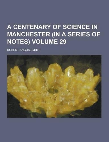 A Centenary of Science in Manchester (in a Series of Notes) Volume 29: (English)