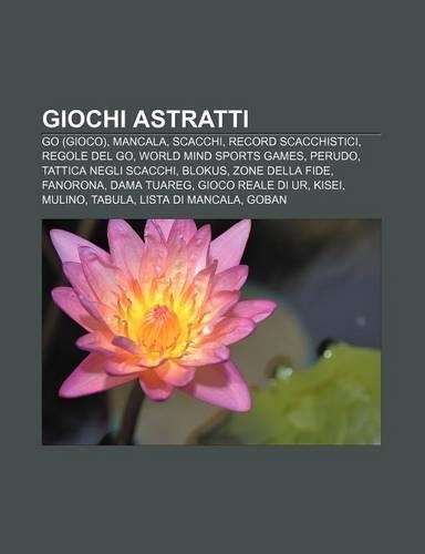Giochi Astratti: Go (Gioco), Mancala, Scacchi, Record Scacchistici, Regole del Go, World Mind Sports Games, Perudo, Tattica Negli Scacchi(Italian)