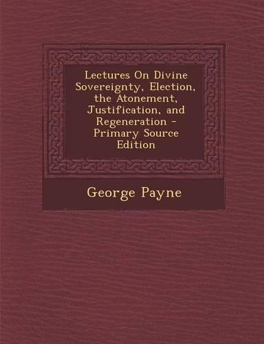 Lectures on Divine Sovereignty, Election, the Atonement, Justification, and Regeneration