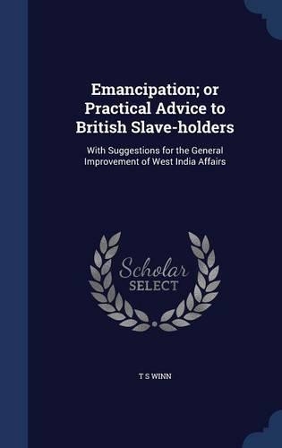 Emancipation; or Practical Advice to British Slave-holders: With Suggestions for the General Improvement of West India Affairs(English)