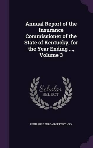 Annual Report of the Insurance Commissioner of the State of Kentucky, for the Year Ending ..., Volume 3