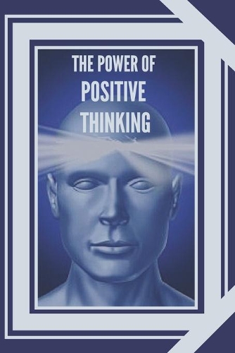 The Power of Positive Thinking: The importance of the impact thoughts have on our lives(1 Introduction to Positive Thinking)