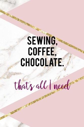 Sewing, Coffee, Chocolate. That's All I Need