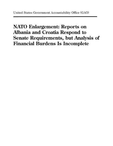 NATO Enlargement: Reports on Albania and Croatia Respond to Senate Requirements, But Analysis of Financial Burdens Is Incomplete