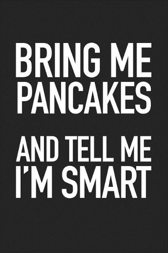Bring Me Pancakes and Tell Me I'm Smart
