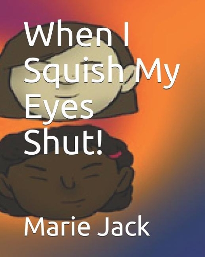 When I Squish My Eyes Shut!