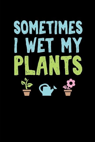 Sometimes I Wet My Plants