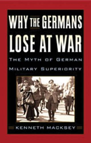 Why the Germans Lose at War: The Myth of German Military Superiority