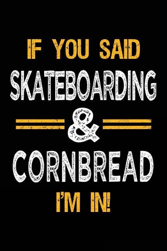 If You Said Skateboarding & Cornbread I'm In